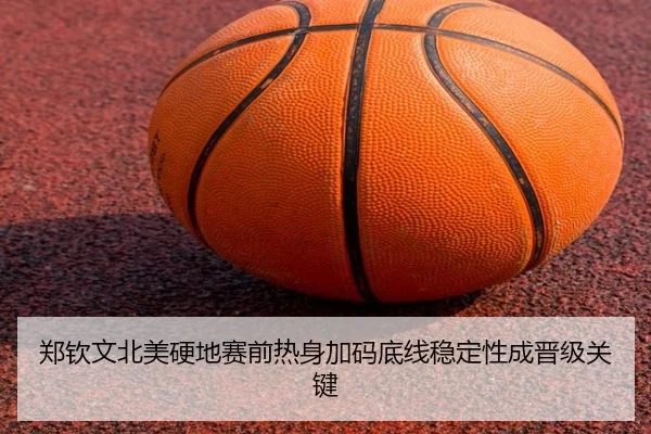 郑钦文北美硬地赛前热身加码底线稳定性成晋级关键